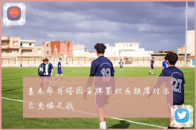 基米希与塔因黄牌累积或缺席对法兰克福之战